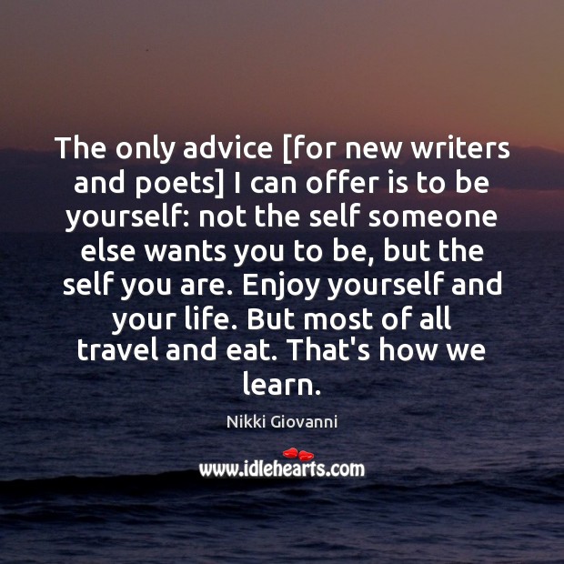 The only advice [for new writers and poets] I can offer is Image