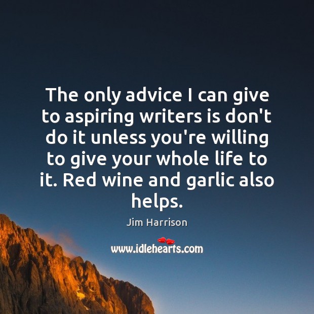 The only advice I can give to aspiring writers is don’t do Jim Harrison Picture Quote