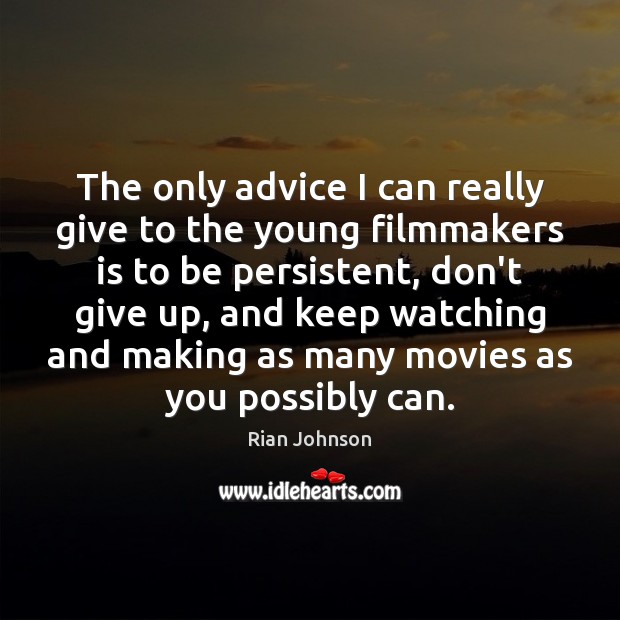 The only advice I can really give to the young filmmakers is Don’t Give Up Quotes Image