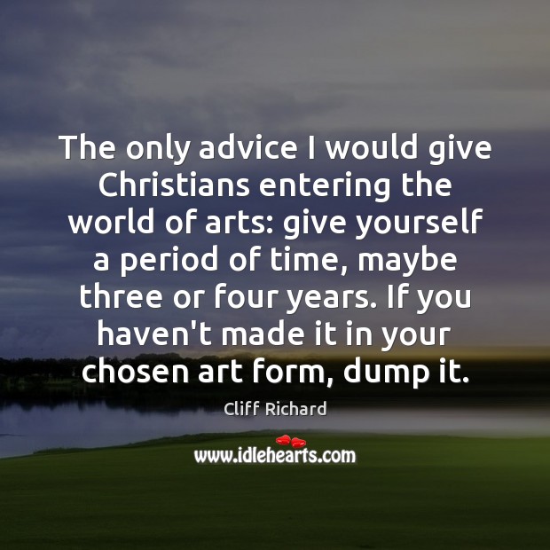 The only advice I would give Christians entering the world of arts: Cliff Richard Picture Quote