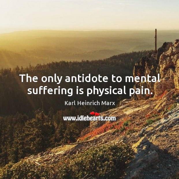 The only antidote to mental suffering is physical pain. Karl Heinrich Marx Picture Quote