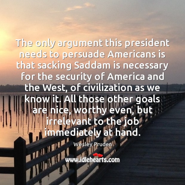 The only argument this president needs to persuade Americans is that sacking Wesley Pruden Picture Quote