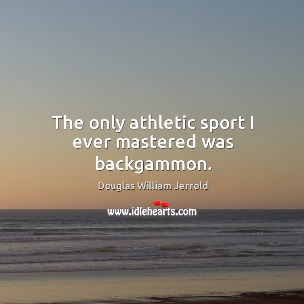 The only athletic sport I ever mastered was backgammon. Douglas William Jerrold Picture Quote