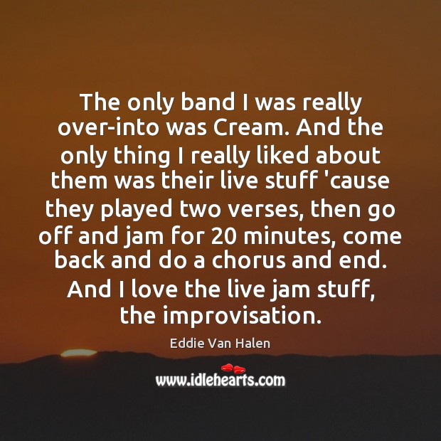 The only band I was really over-into was Cream. And the only Eddie Van Halen Picture Quote