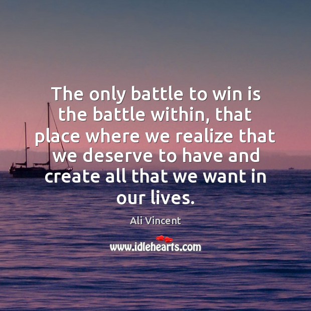 The only battle to win is the battle within, that place where Ali Vincent Picture Quote