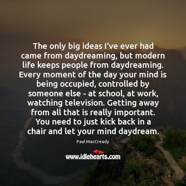 The only big ideas I’ve ever had came from daydreaming, but modern Paul MacCready Picture Quote