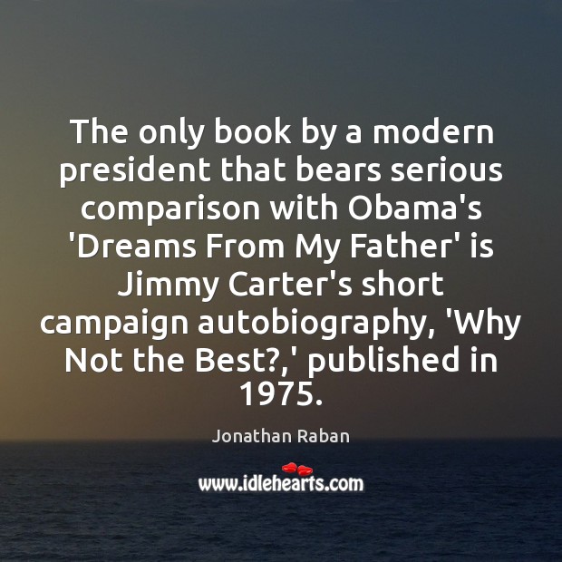The only book by a modern president that bears serious comparison with Jonathan Raban Picture Quote
