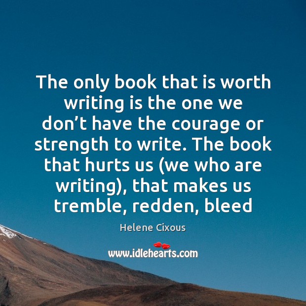 The only book that is worth writing is the one we don’ Helene Cixous Picture Quote