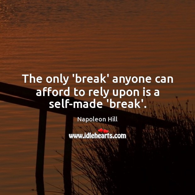 The only ‘break’ anyone can afford to rely upon is a self-made ‘break’. Image