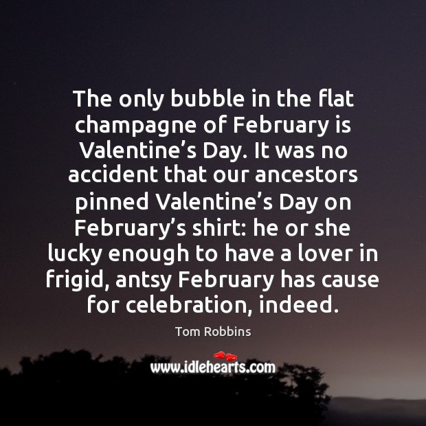 The only bubble in the flat champagne of February is Valentine’s Valentine’s Day Quotes Image