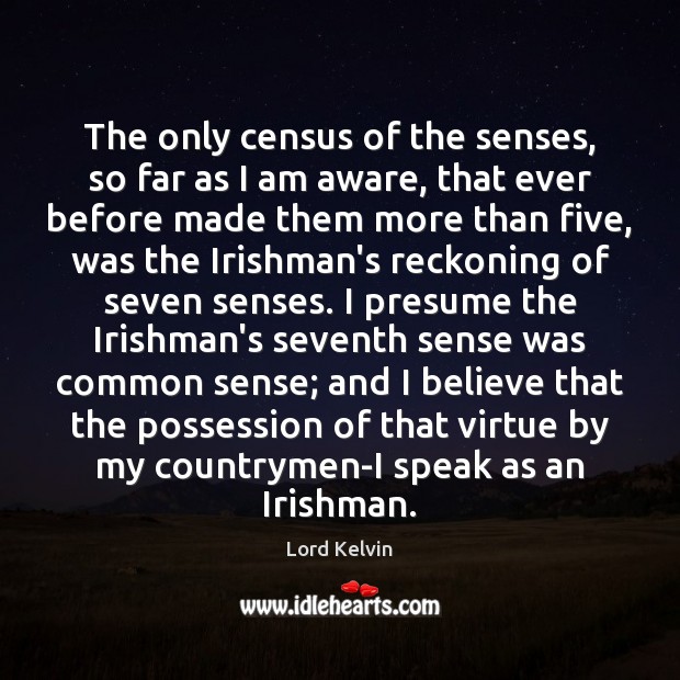 The only census of the senses, so far as I am aware, Lord Kelvin Picture Quote