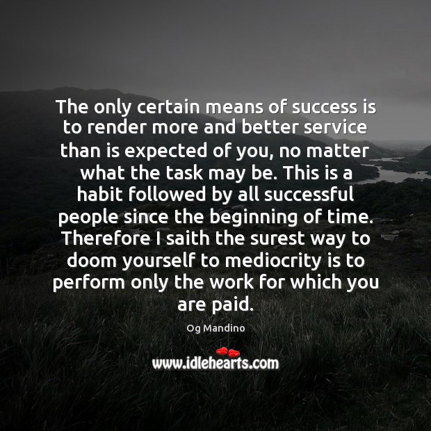 The only certain means of success is to render more and better Og Mandino Picture Quote