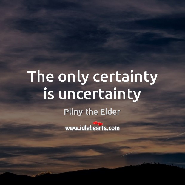 The only certainty is uncertainty Image