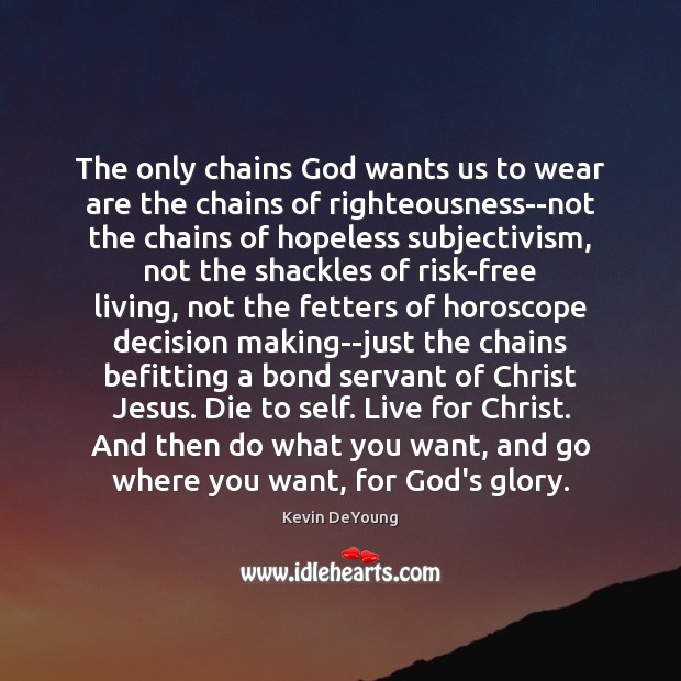 The only chains God wants us to wear are the chains of Kevin DeYoung Picture Quote