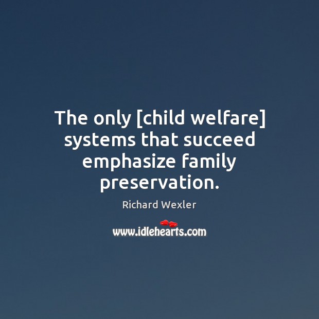 The only [child welfare] systems that succeed emphasize family preservation. Image