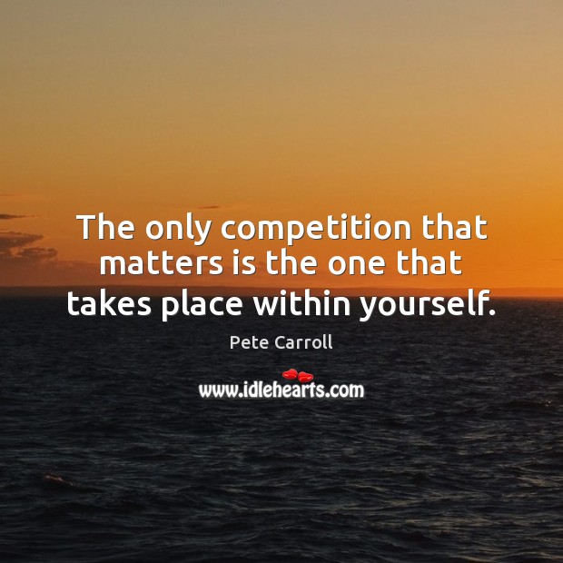 The only competition that matters is the one that takes place within yourself. Image