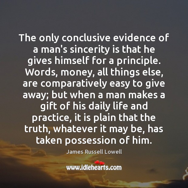 The only conclusive evidence of a man’s sincerity is that he gives 