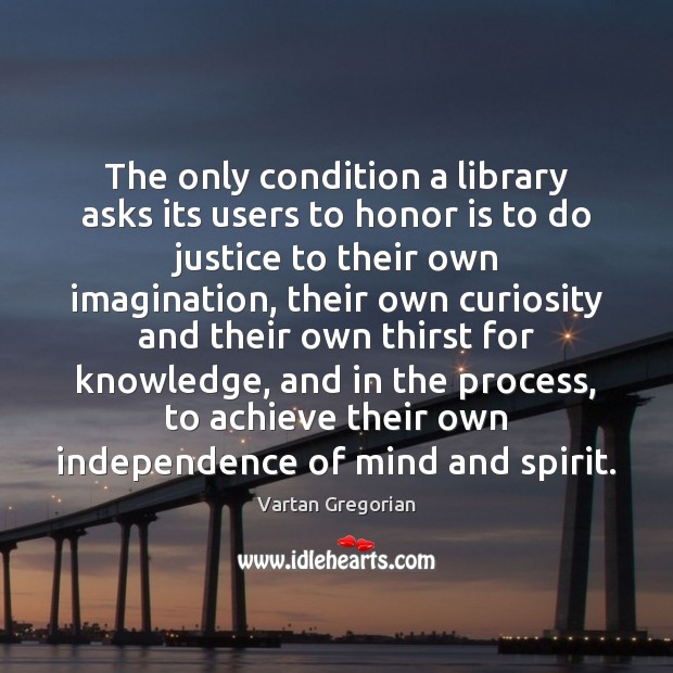 The only condition a library asks its users to honor is to Vartan Gregorian Picture Quote