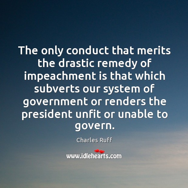 The only conduct that merits the drastic remedy of impeachment is that which subverts our system of Image