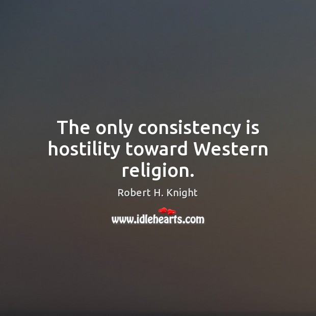 The only consistency is hostility toward Western religion. Image
