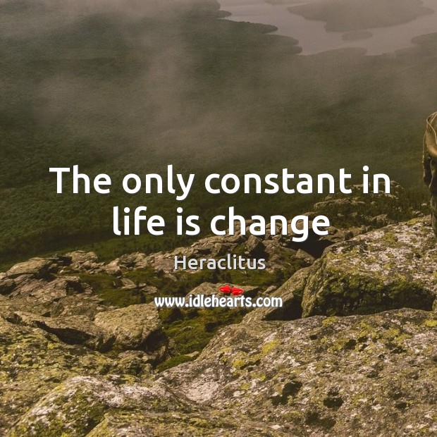 The only constant in life is change Heraclitus Picture Quote