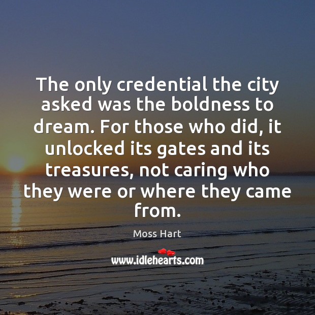 The only credential the city asked was the boldness to dream. For Care Quotes Image