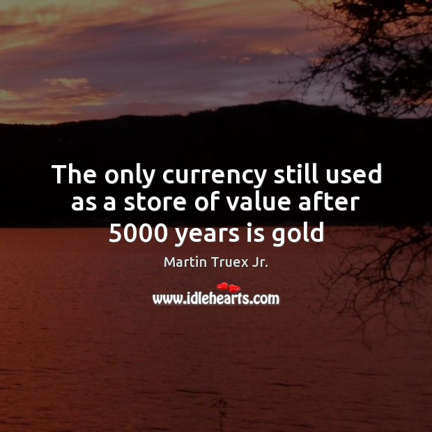The only currency still used as a store of value after 5000 years is gold Image