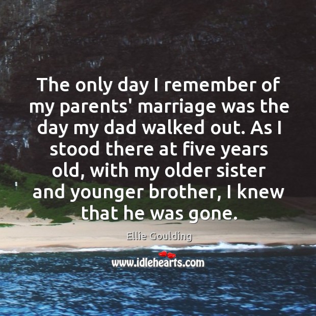 The only day I remember of my parents’ marriage was the day Ellie Goulding Picture Quote