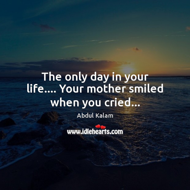 The only day in your life…. Your mother smiled when you cried… Abdul Kalam Picture Quote