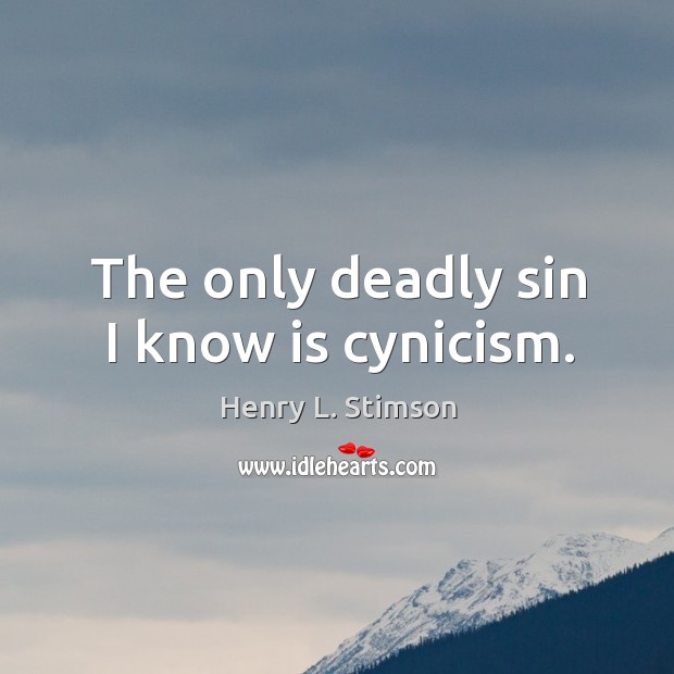 The only deadly sin I know is cynicism. Image