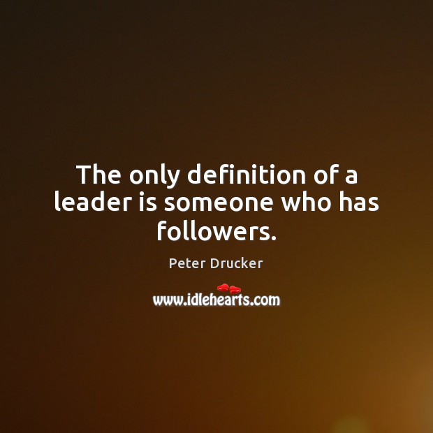 The only definition of a leader is someone who has followers. Peter Drucker Picture Quote