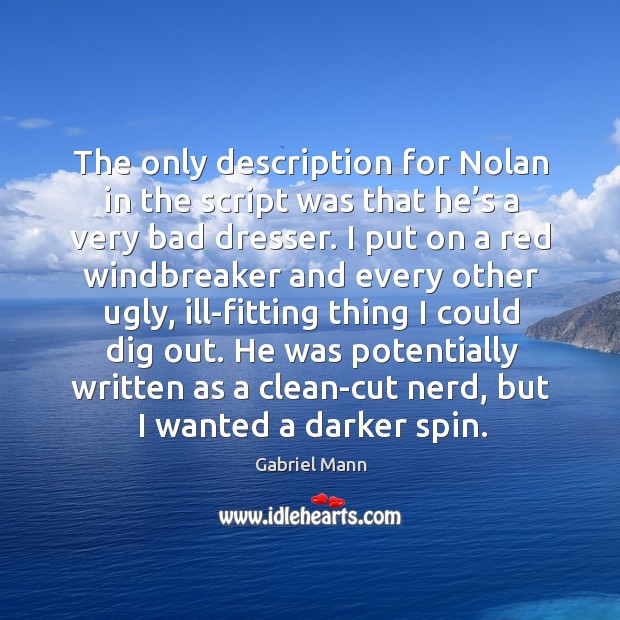 The only description for nolan in the script was that he’s a very bad dresser. Gabriel Mann Picture Quote