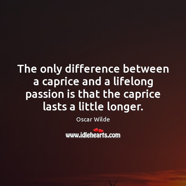 The only difference between a caprice and a lifelong passion is that Image