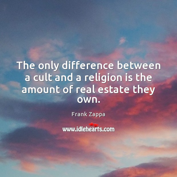 The only difference between a cult and a religion is the amount of real estate they own. Real Estate Quotes Image