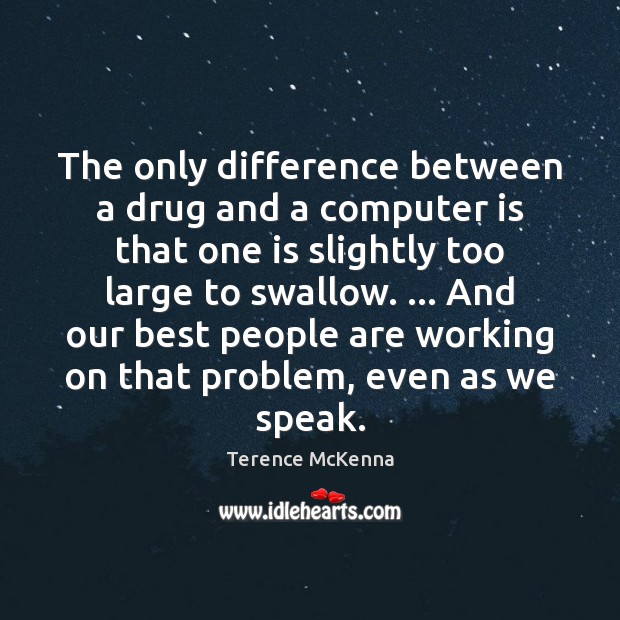The only difference between a drug and a computer is that one Terence McKenna Picture Quote