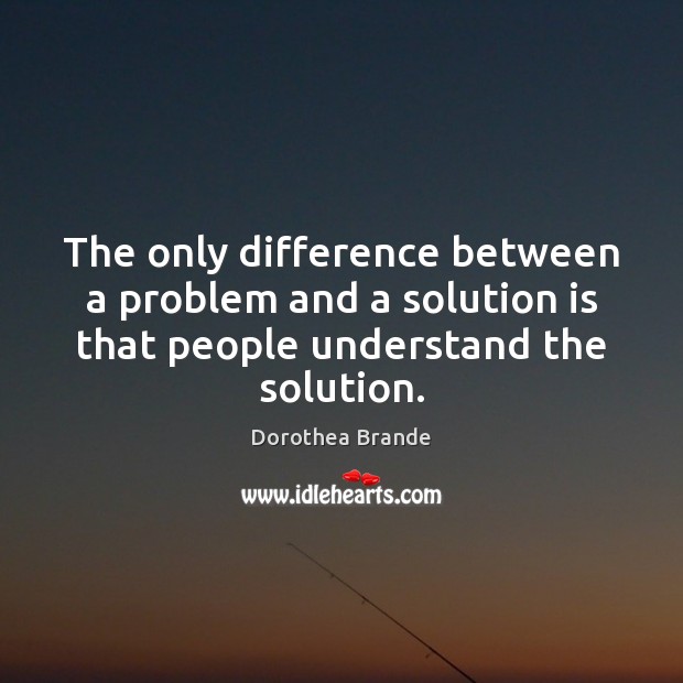 The only difference between a problem and a solution is that people Image