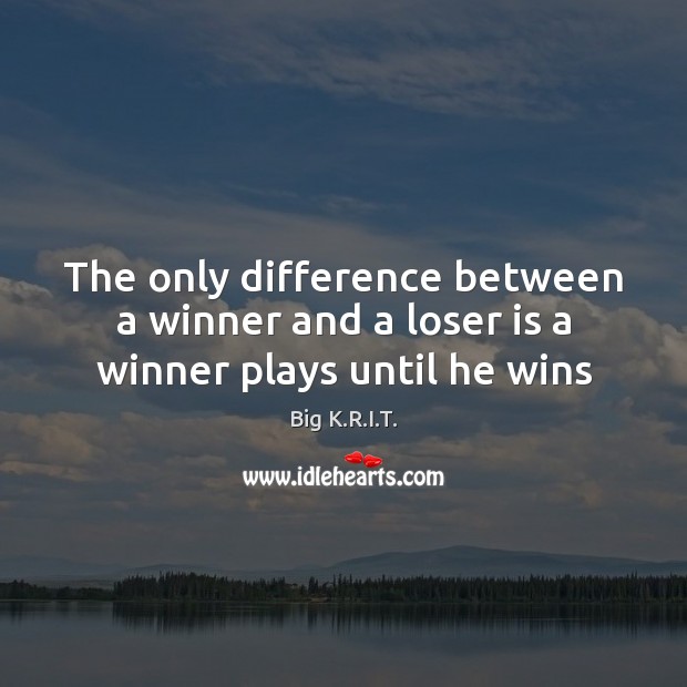 The only difference between a winner and a loser is a winner plays until he wins Big K.R.I.T. Picture Quote