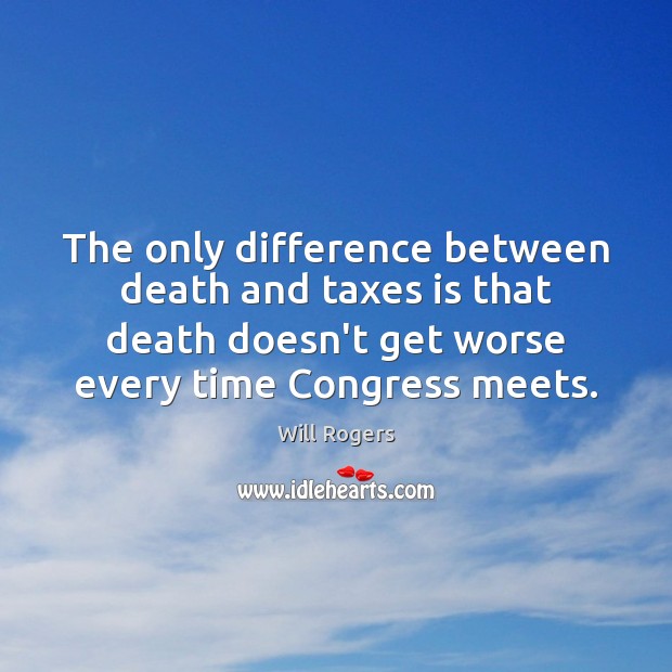 The only difference between death and taxes is that death doesn’t get Will Rogers Picture Quote