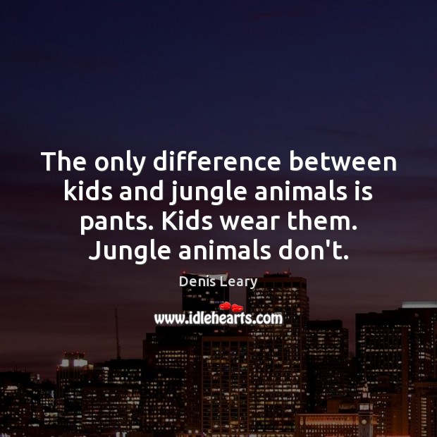 The only difference between kids and jungle animals is pants. Kids wear Denis Leary Picture Quote