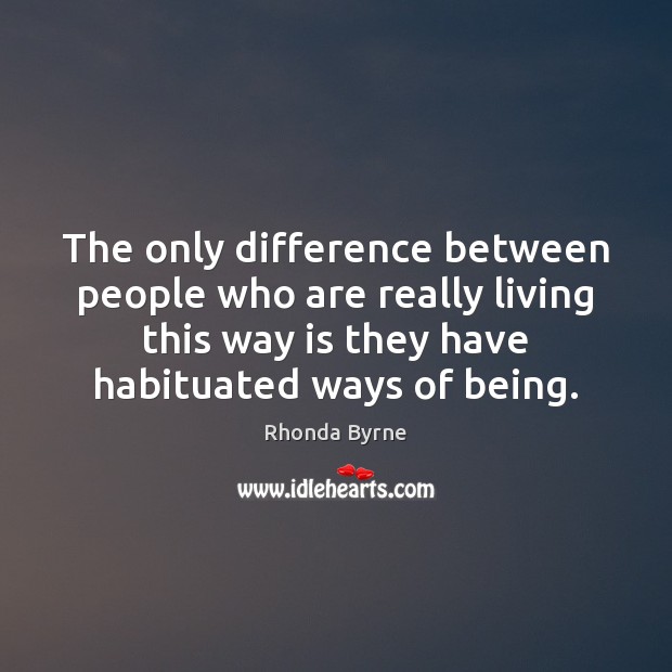 The only difference between people who are really living this way is Rhonda Byrne Picture Quote