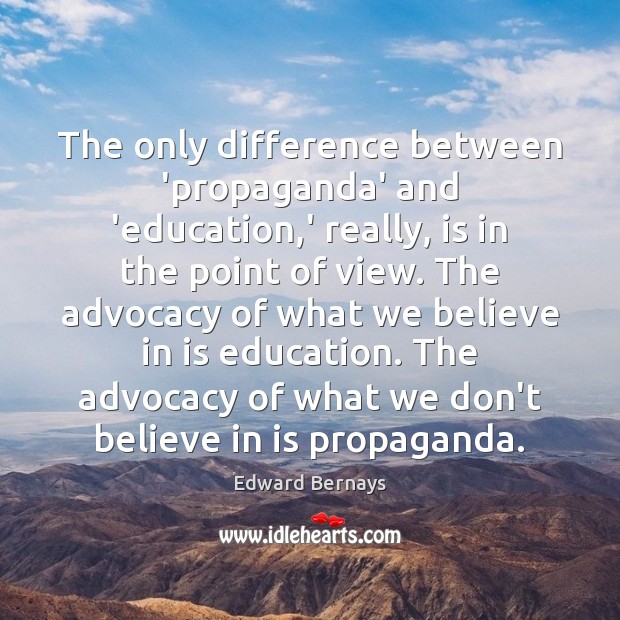 The only difference between ‘propaganda’ and ‘education,’ really, is in the Image