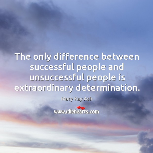 The only difference between successful people and unsuccessful people is extraordinary determination. Image