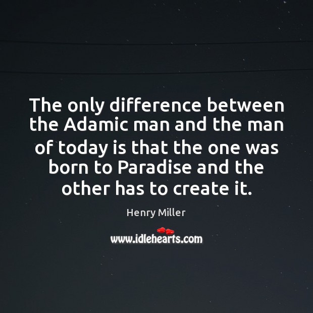 The only difference between the Adamic man and the man of today Henry Miller Picture Quote