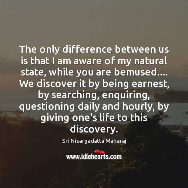 The only difference between us is that I am aware of my Sri Nisargadatta Maharaj Picture Quote