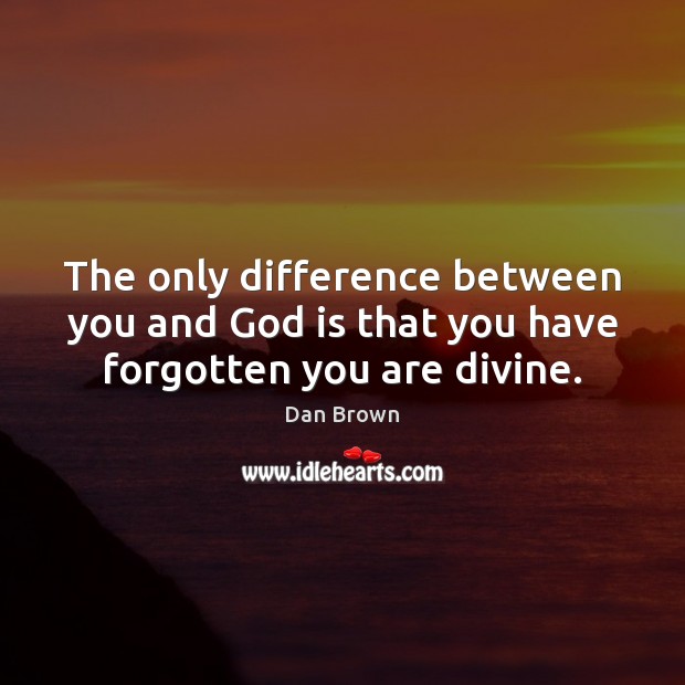 The only difference between you and God is that you have forgotten you are divine. Image