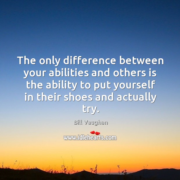 The only difference between your abilities and others is the ability to Bill Vaughan Picture Quote