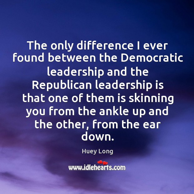 The only difference I ever found between the Democratic leadership and the Huey Long Picture Quote