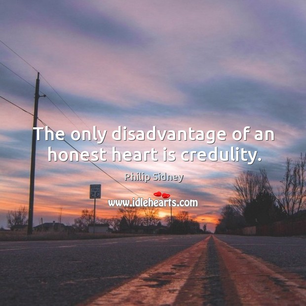 The only disadvantage of an honest heart is credulity. Philip Sidney Picture Quote