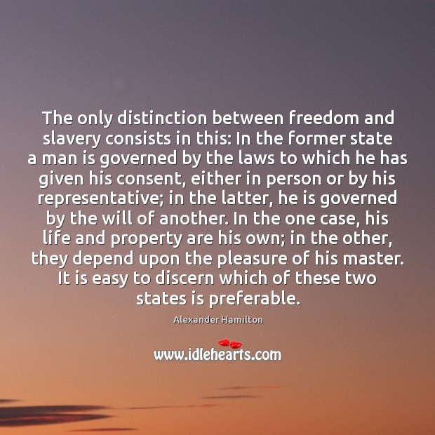 The only distinction between freedom and slavery consists in this: In the Alexander Hamilton Picture Quote