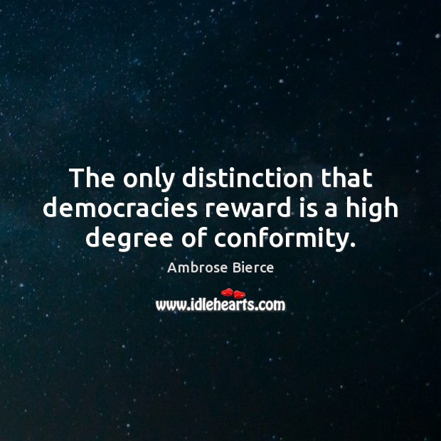 The only distinction that democracies reward is a high degree of conformity. Image